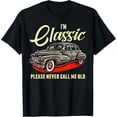thumbnail image 1 of funny I'm not old I'm classic birthday car for older men T-Shirt, 1 of 3