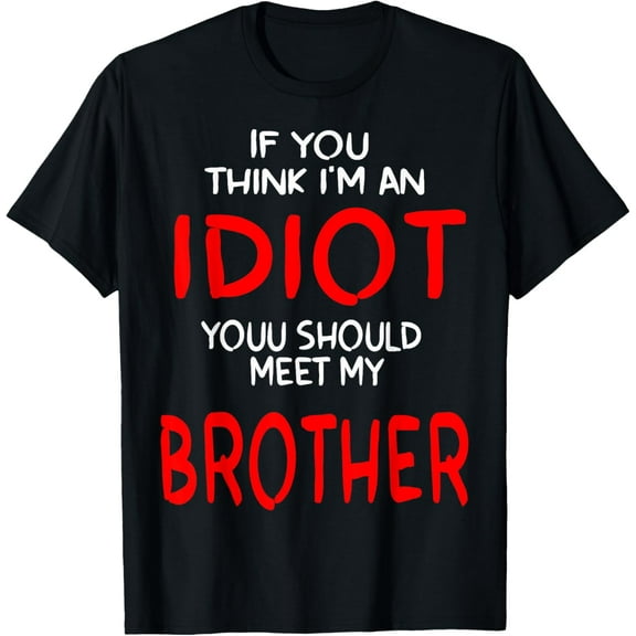 funny If You Think I'm An idiot You Should Meet My Brother T-Shirt