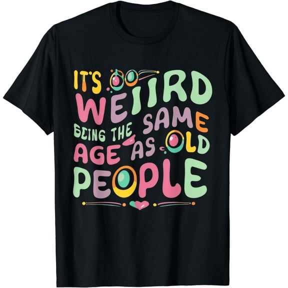 funny It's Weird Being The Same Age As Old People old person T-Shirt