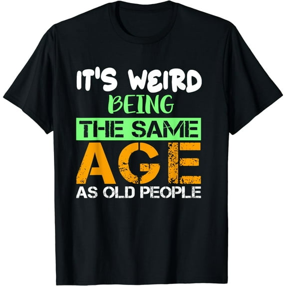 funny It's Weird Being the Same Age as Old People Quote cool T-Shirt