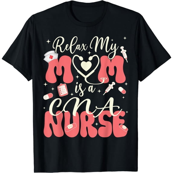 funny cna nurse relax my mom is a nurse T-Shirt