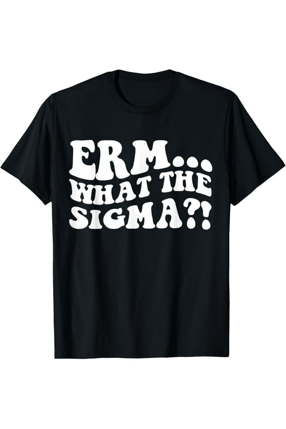 funny erm what the sigma T-Shirt