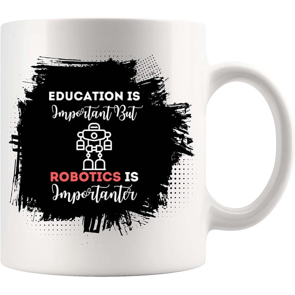 funny robotics importanter robots tech engineer Mug 11Oz Cup White Cups