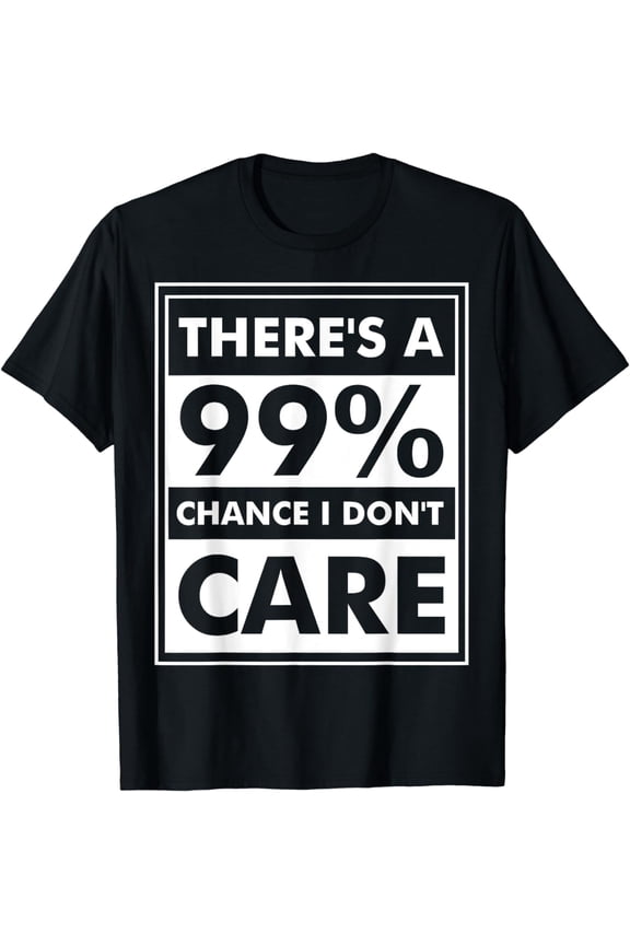 funny sarcasm 99% chance I don't care T-Shirt