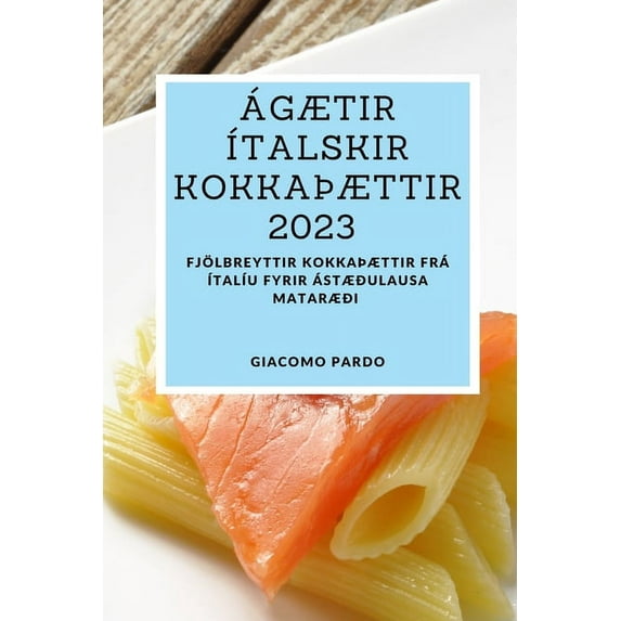 Ãgætir Ãtalskir kokkaÃættir 2023: Fjölbreyttir kokkaÃættir frá ÃtalÃu fyrir ástæðulausa mataræði, (Paperback)