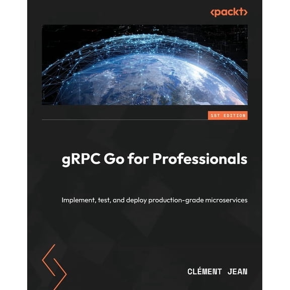 gRPC Go for Professionals: Implement, test, and deploy production-grade microservices, (Paperback)