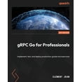 thumbnail image 1 of gRPC Go for Professionals: Implement, test, and deploy production-grade microservices (Paperback), 1 of 1