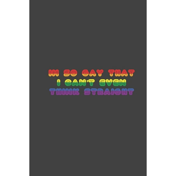 i'm so gay that i can't even think straight: LGBT Pride, Bisexual Trans, Lesbian Pride, Gay Pride, Transgender Pride Gift Idea for valentine's day or birthday or pride day (Paperback)