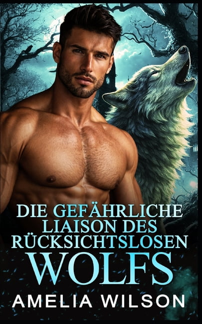 Die gefÃ¤hrliche Liaison des rÃ¼cksichtslosen Wolfs: Wolfs-Paranormale Wandler-Romanze, (Paperback)