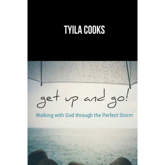 get up and go!: Walking with God Through the Perfect Storm (Paperback) by Tyila Cooks