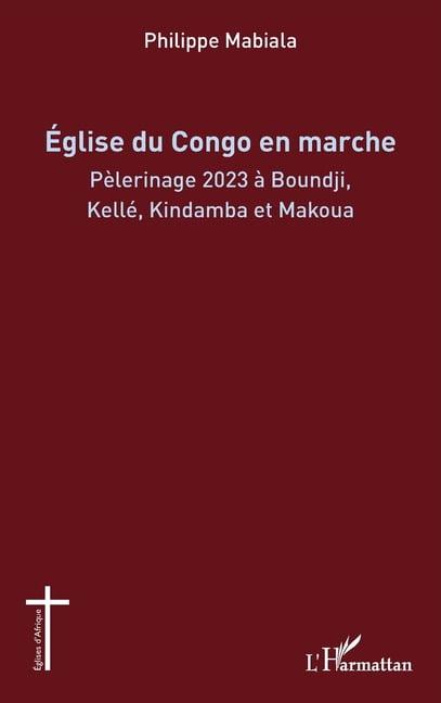 Ãglises d'Afrique Ãglise du Congo en marche: PÃ¨lerinage 2023 Ã  Boundji, KellÃ©, Kindamba et Makoua, (Paperback)