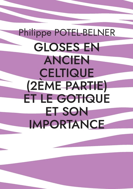 gloses en ancien celtique (2Ã¨me partie) et le gotique et son importance: langue-et-histoire, volume 218, (Paperback)