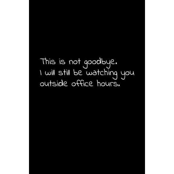 This is not goodbye. I will still be watching you outside office hours.: Perfect goodbye gift to coworker / going away gift for your co worker, boss, manager, employee. (Paperback)