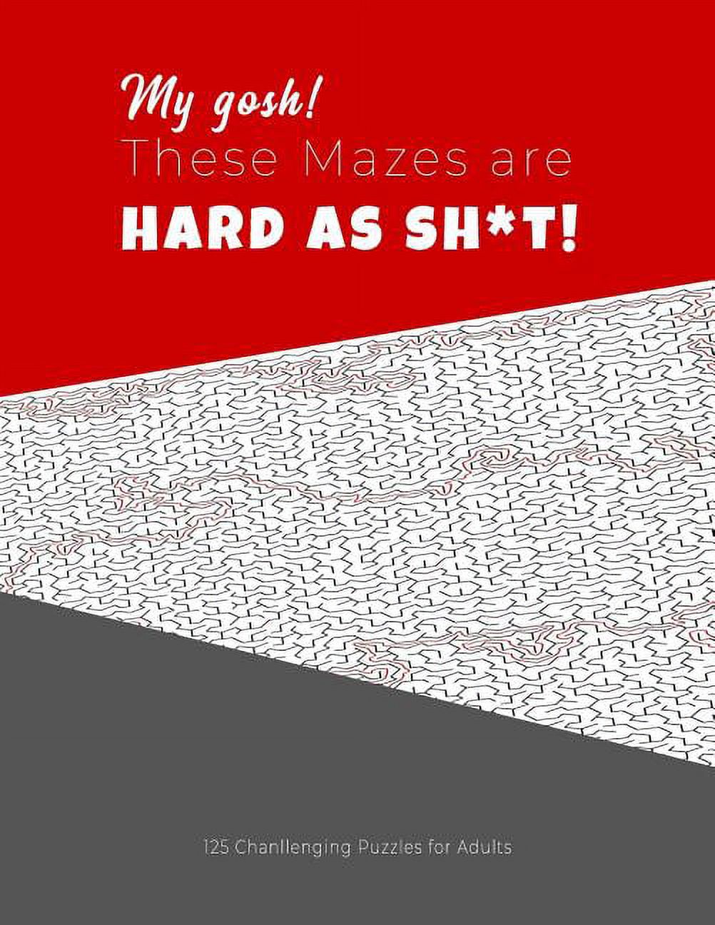 My gosh! These Mazes are HARD AS SH*T! - 125 Challenging Puzzles for Adults: Perfect activity to relax after a long day , (Paperback)