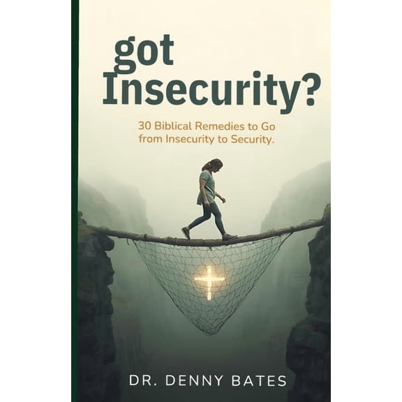 got Insecurity?: 30 Biblical Remedies to Go from Insecurity to Security, (Paperback)