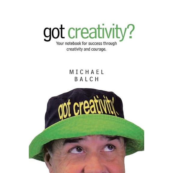 got creativity?: Your notebook for success through creativity and courage., (Paperback)