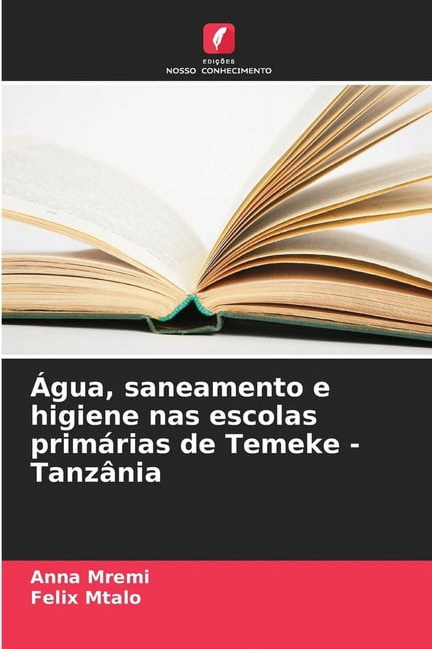 Ãgua, saneamento e higiene nas escolas primÃ¡rias de Temeke - TanzÃ¢nia, (Paperback)