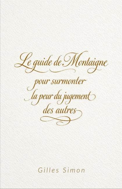 Le guide de Montaigne pour surmonter la peur du jugement des autres, (Paperback)