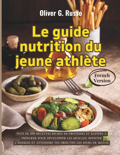 Le guide nutrition du jeune athlÃ¨te: plus de 100 recettes riches en protÃ©ines et rapides Ã  prÃ©parer pour dÃ©velopper les , (Paperback)