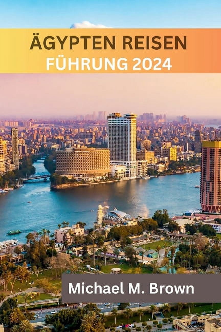 Ägypten Reisen Führung 2024: Entdecken Sie antike Wunder, kulinarische Köstlichkeiten, Insidertipps, Reiserouten und Sehenswürdigkeiten, die man gesehen haben muss (Paperback)