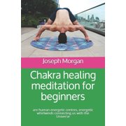 Chakras Сhakra healing meditation for beginners are human energetic centres, energetic whirlwinds connecting us with the , Book 1, Paperback