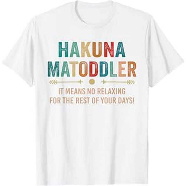 hakuna matoddler it means no relaxing for the rest your days TShirt