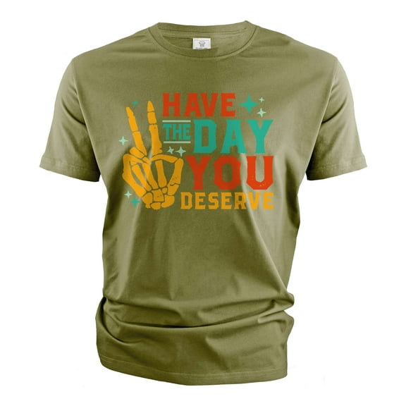 have the day you deserve shirt Funny skeleton hands Cinco de Mayo Halloween Tee shirt Birthday Gift (Large Military Green)