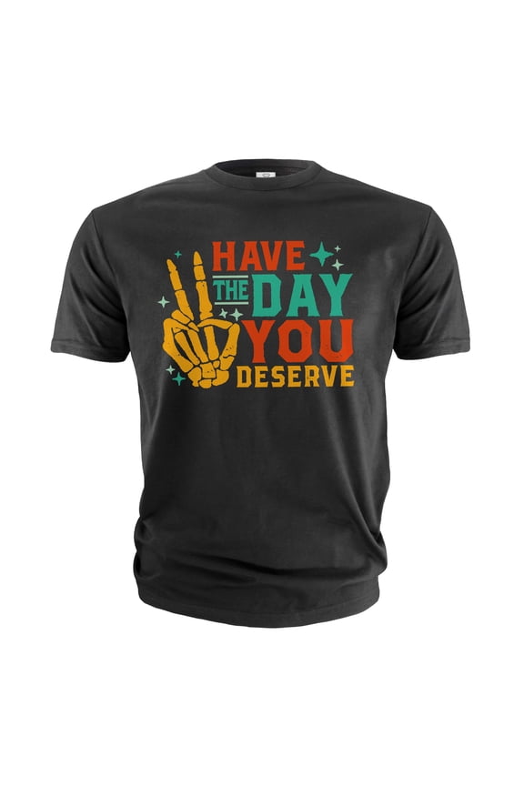 have the day you deserve shirt Funny skeleton hands Cinco de Mayo Halloween Tee shirt Birthday Gift