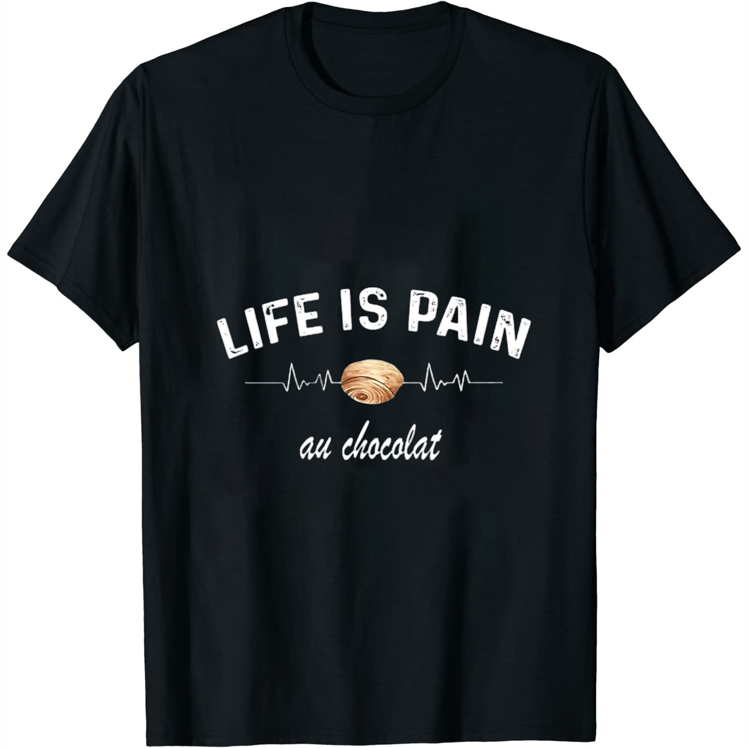 heartbeat style life is pain au chocolat funny quote T Shirt Black 4XL
