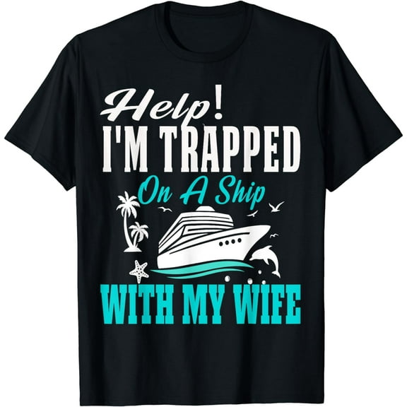 help i'm trapped on a ship with my wife funny cruise T-Shirt