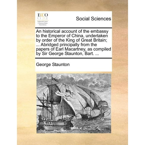 An historical account of the embassy to the Emperor of China, undertaken by order of the King of Great Britain; ... Abridged principally from the papers of Earl Macartney, as compiled by Sir George St