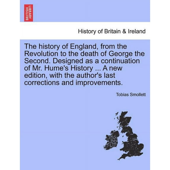 The history of England, from the Revolution to the death of George the Second. Designed as a continuation of Mr. Hume's , (Paperback)