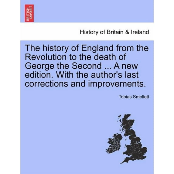 The history of England from the Revolution to the death of George the Second ... A new edition. With the author's last c, (Paperback)