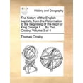 thumbnail image 1 of History of the English Baptists, from the Reformation to the Beginning of the Reign of King George I. ... by Tho. Crosby. Volume 3 of 4, 1 of 1