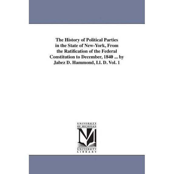 The History of Political Parties in the State of New-York, From the Ratification of the Federal Constitution to December, (Paperback)