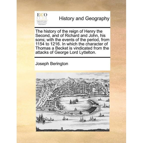 The history of the reign of Henry the Second, and of Richard and John, his sons; with the events of the period, from 1154 to 1216. In which the character of Thomas a Becket is vindicated from the atta
