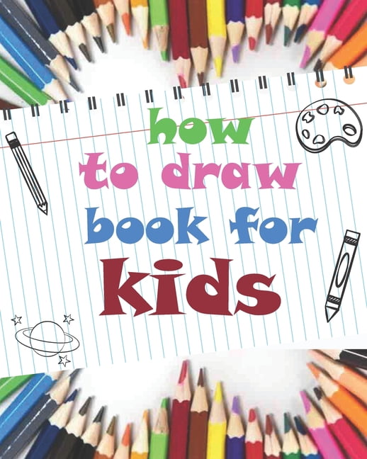 how to draw book for kids: childrens how to draw books for kids 7-10 ...