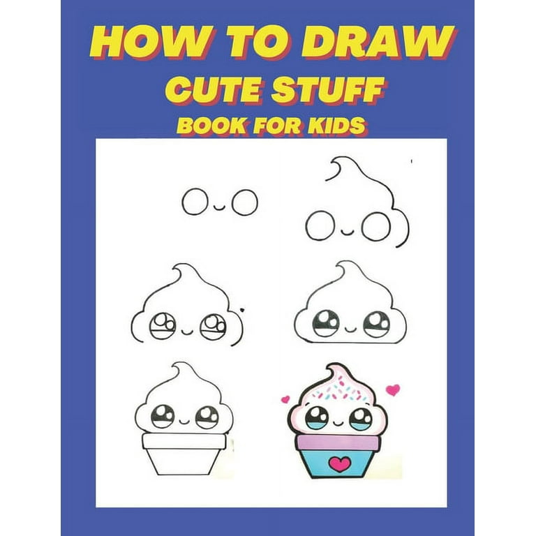 The How to Draw Book for Kids Ages 4-6 5-7: A Simple Step-by-Step Guide to  Drawing Cute Things - Learn to Draw for Kids