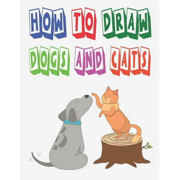 how to draw dogs and cats: how to draw animals for kids how to draw book for kids to Draw, Step by Step 100 page 8.5 x 0.3 x 11 inches