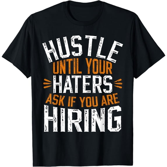 hustle until your haters ask if you're hiring T-Shirt