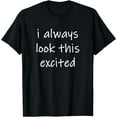 thumbnail image 1 of i always look this excited T-Shirt, 1 of 4