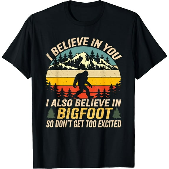 i believe in you but also bigfoot funny bigfoot saying T-Shirt