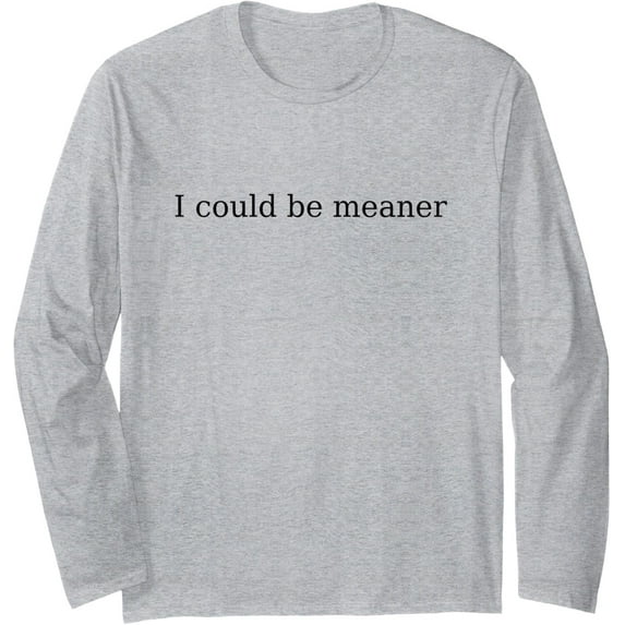 i could be meaner Long SleeveSwearshirt Full Size S-5XL