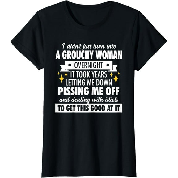 i didn't just turn into a grouchy woman overnight funny T-Shirt