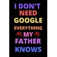 thumbnail image 1 of i don't need google everything my father knows: Best Gift For Birthday, valentine's for father, (Paperback), 1 of 1