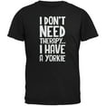 thumbnail image 1 of i don't need therapy yorkie black adult t-shirt, 1 of 1