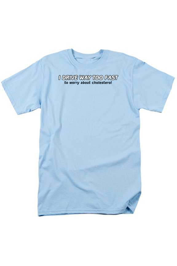 i drive too fast to worry about cholesterol funny adult t-shirt tee