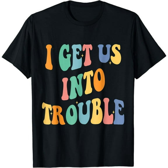 i get us into out of trouble set matching couples women men T-Shirt