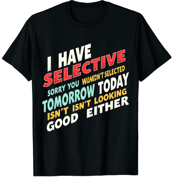 i have selective hearing you weren't selected today funny Graphic Black T-Shirt for Men and Women