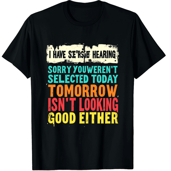 i have selective hearing you weren't selected today funny Graphic Crew Neck Short Sleeve T-Shirts (Men's, Women's)